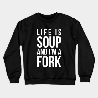 Life is soup and I'm a fork funny life quote Crewneck Sweatshirt